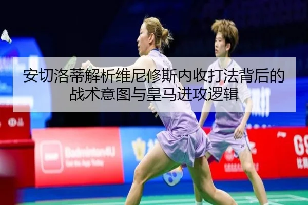 安切洛蒂解析维尼修斯内收打法背后的战术意图与皇马进攻逻辑