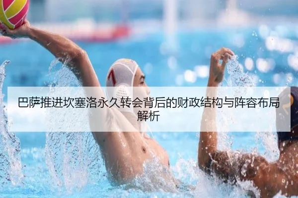 巴萨推进坎塞洛永久转会背后的财政结构与阵容布局解析