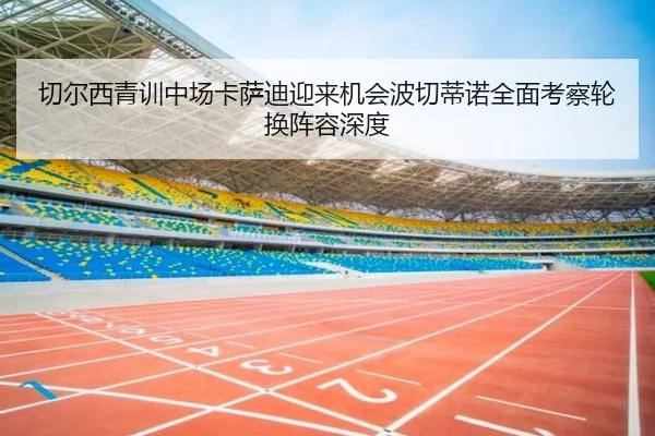 切尔西青训中场卡萨迪迎来机会波切蒂诺全面考察轮换阵容深度